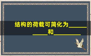 结构的荷载可简化为___________和____________