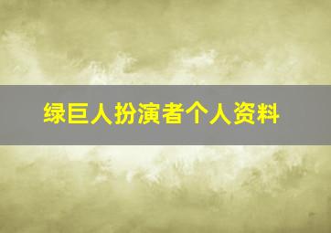 绿巨人扮演者个人资料