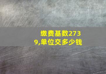 缴费基数2739,单位交多少钱