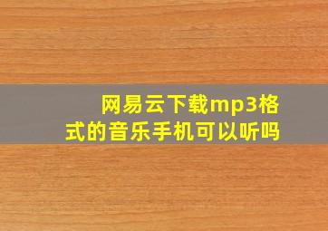 网易云下载mp3格式的音乐手机可以听吗