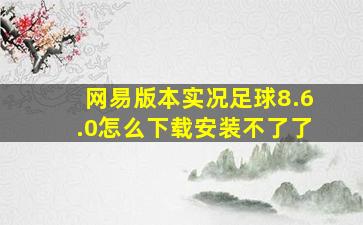 网易版本实况足球8.6.0怎么下载安装不了了