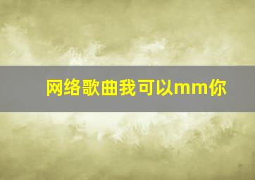 网络歌曲我可以mm你