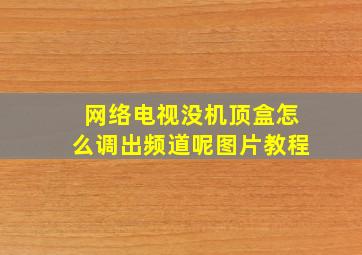 网络电视没机顶盒怎么调出频道呢图片教程