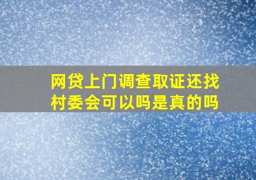 网贷上门调查取证还找村委会可以吗是真的吗