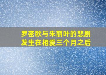 罗密欧与朱丽叶的悲剧发生在相爱三个月之后