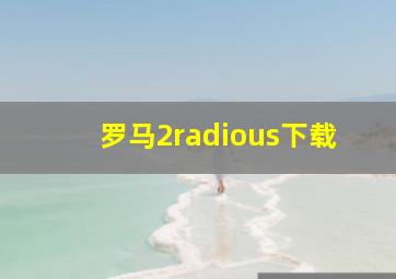 罗马2radious下载