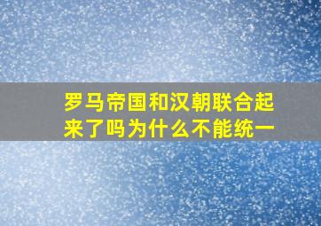 罗马帝国和汉朝联合起来了吗为什么不能统一