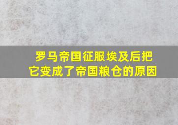 罗马帝国征服埃及后把它变成了帝国粮仓的原因