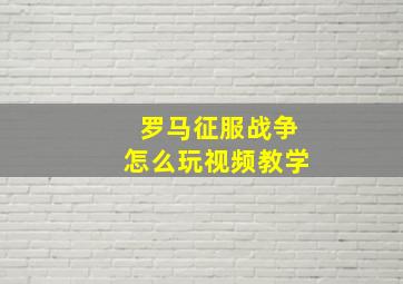 罗马征服战争怎么玩视频教学