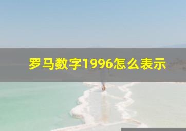 罗马数字1996怎么表示