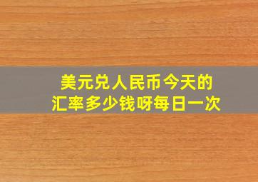 美元兑人民币今天的汇率多少钱呀每日一次