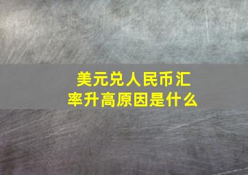 美元兑人民币汇率升高原因是什么