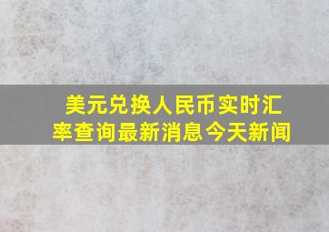 美元兑换人民币实时汇率查询最新消息今天新闻