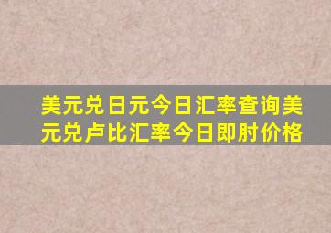 美元兑日元今日汇率查询美元兑卢比汇率今日即肘价格