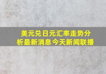 美元兑日元汇率走势分析最新消息今天新闻联播