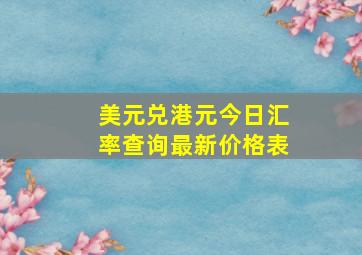 美元兑港元今日汇率查询最新价格表