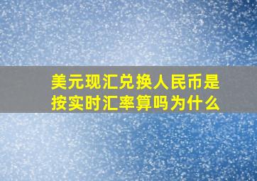 美元现汇兑换人民币是按实时汇率算吗为什么