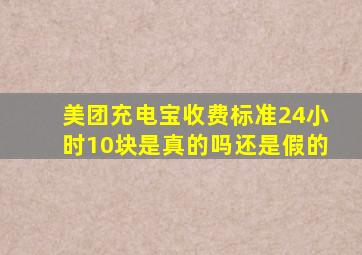 美团充电宝收费标准24小时10块是真的吗还是假的