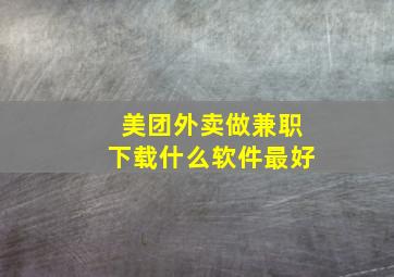 美团外卖做兼职下载什么软件最好