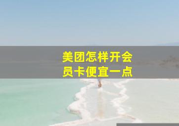 美团怎样开会员卡便宜一点