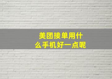 美团接单用什么手机好一点呢