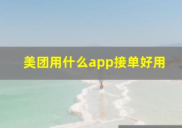 美团用什么app接单好用