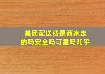 美团配送费是商家定的吗安全吗可靠吗知乎