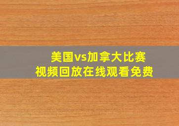 美国vs加拿大比赛视频回放在线观看免费