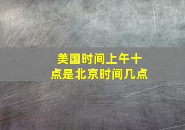 美国时间上午十点是北京时间几点