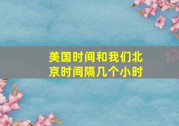 美国时间和我们北京时间隔几个小时