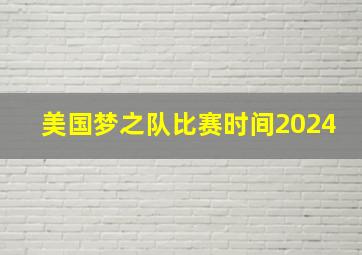 美国梦之队比赛时间2024