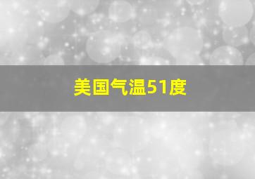 美国气温51度