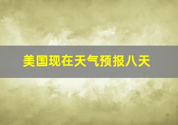 美国现在天气预报八天