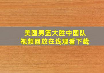 美国男篮大胜中国队视频回放在线观看下载