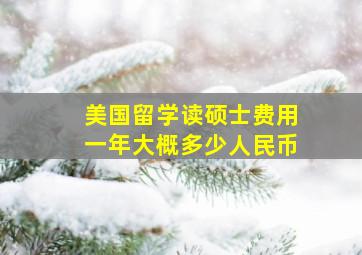 美国留学读硕士费用一年大概多少人民币