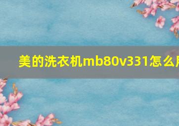 美的洗衣机mb80v331怎么用