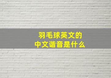 羽毛球英文的中文谐音是什么