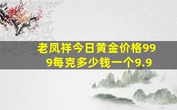 老凤祥今日黄金价格999每克多少钱一个9.9