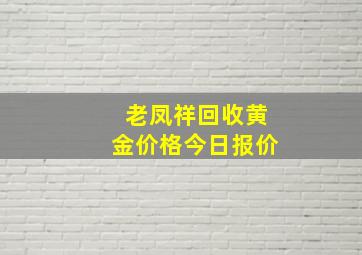 老凤祥回收黄金价格今日报价