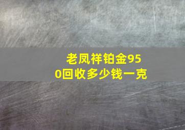 老凤祥铂金950回收多少钱一克