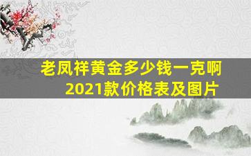 老凤祥黄金多少钱一克啊2021款价格表及图片