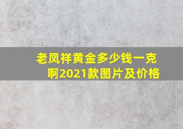 老凤祥黄金多少钱一克啊2021款图片及价格