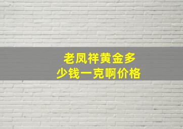 老凤祥黄金多少钱一克啊价格