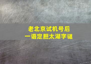 老北京试机号后一语定胆太湖字谜