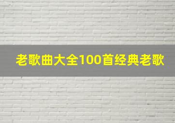 老歌曲大全100首经典老歌