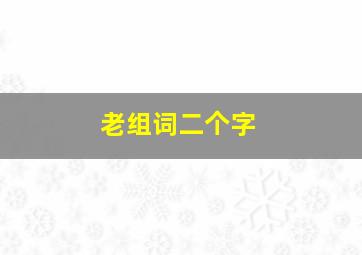 老组词二个字