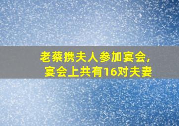 老蔡携夫人参加宴会,宴会上共有16对夫妻