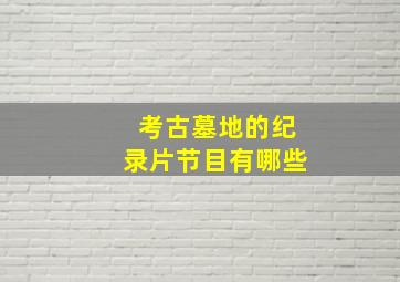 考古墓地的纪录片节目有哪些