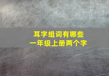 耳字组词有哪些一年级上册两个字