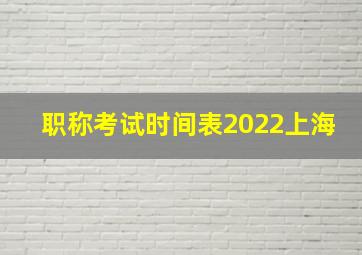 职称考试时间表2022上海